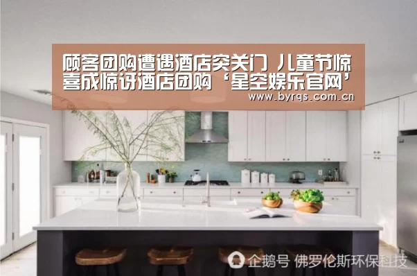 顾客团购遭遇酒店突关门 儿童节惊喜成惊讶酒店团购‘星空娱乐官网’(图2) 星空娱乐