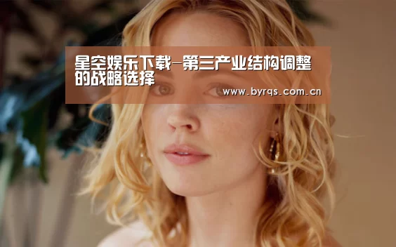 星空娱乐下载-第三产业结构调整的战略选择(图3) 星空娱乐下载